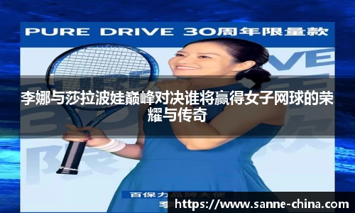 李娜与莎拉波娃巅峰对决谁将赢得女子网球的荣耀与传奇